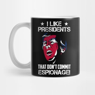 I Like Presidents That Don't Commit Espionage! Mug